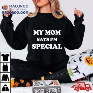 Funny My Mom Says I M Special For Sons And Daughters Tshirt