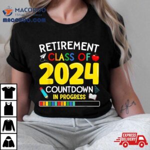 Funny Retiret Class Of Countdown In Progress Teacher Tshirt