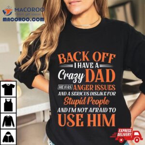 Funny Son Daughter Gift Back Off I Have A Crazy Dad Tshirt