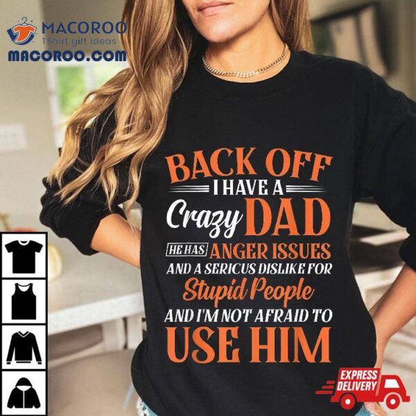 Funny Son Daughter Gift Back Off I Have A Crazy Dad Shirt