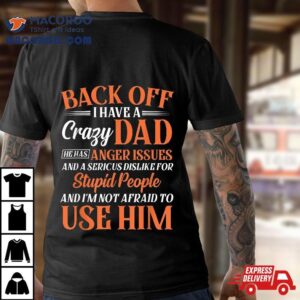 Funny Son Daughter Gift Back Off I Have A Crazy Dad Tshirt