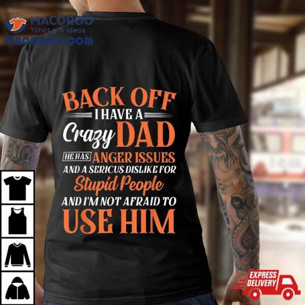 Funny Son Daughter Gift Back Off I Have A Crazy Dad Shirt