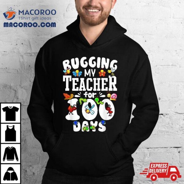 Funny Student Gift Bugging My Teacher For 100 Days Of School Shirt