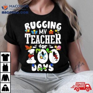 Funny Student Gift Bugging My Teacher For Days Of School Tshirt