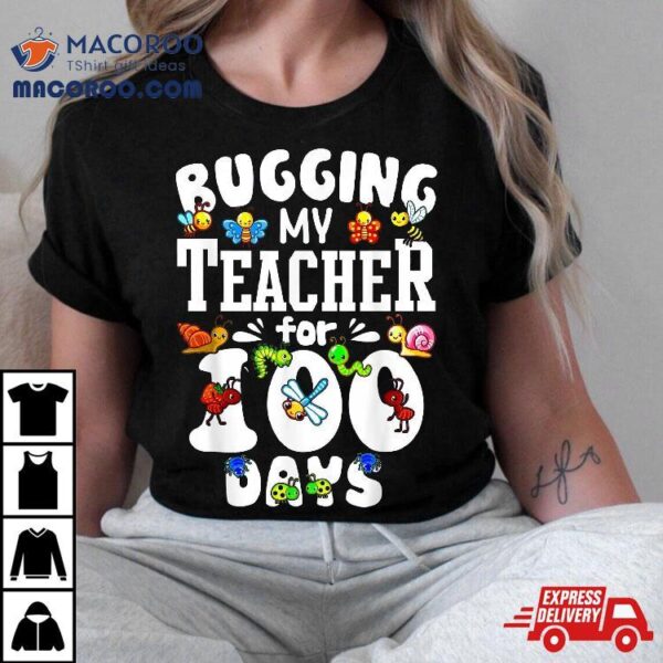 Funny Student Gift Bugging My Teacher For 100 Days Of School Shirt