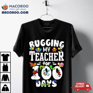 Funny Student Gift Bugging My Teacher For Days Of School Tshirt