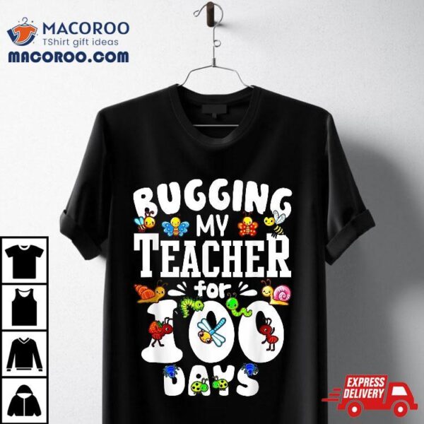 Funny Student Gift Bugging My Teacher For 100 Days Of School Shirt