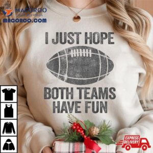 Funny Vintage Football, I Just Hope Both Teams Have Fun Shirt