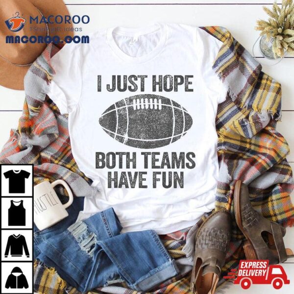 Funny Vintage Football, I Just Hope Both Teams Have Fun Shirt