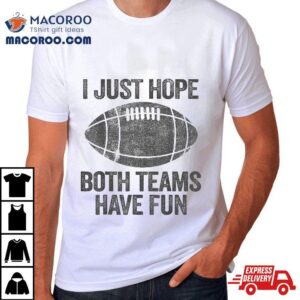 Funny Vintage Football I Just Hope Both Teams Have Fun Tshirt