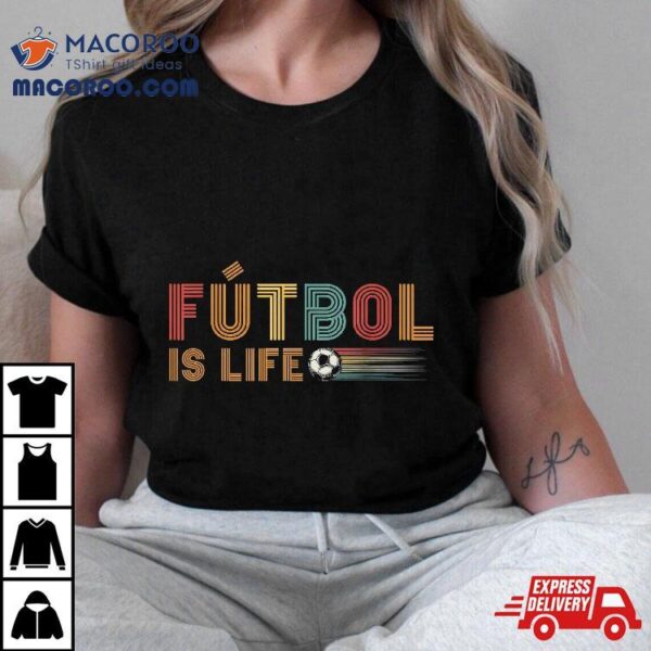 Futbol Is Life Football Lover Soccer Funny Vintage Shirt