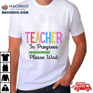 Future Teacher Teacher In Progress Please Wait Funny Tshirt