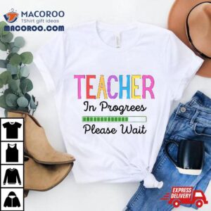 Future Teacher Teacher In Progress Please Wait Funny Tshirt