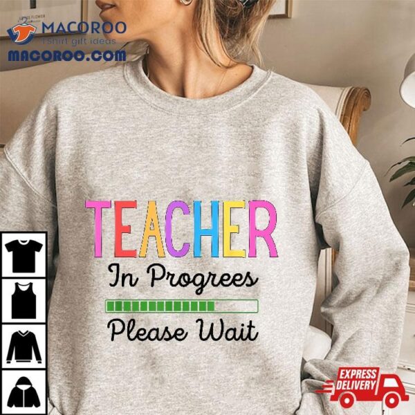 Future Teacher, Teacher In Progress Please Wait Funny Shirt