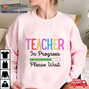 Future Teacher Teacher In Progress Please Wait Funny Tshirt