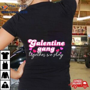 Galentine Gang Together We Slay Valentine’s Day Shirt