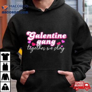 Galentine Gang Together We Slay Valentine S Day Tshirt