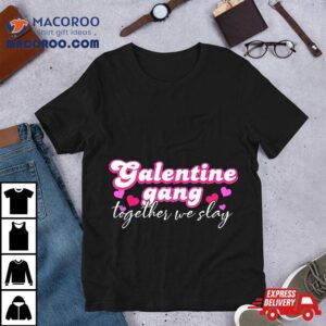 Galentine Gang Together We Slay Valentine S Day Tshirt