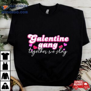 Galentine Gang Together We Slay Valentine S Day Tshirt