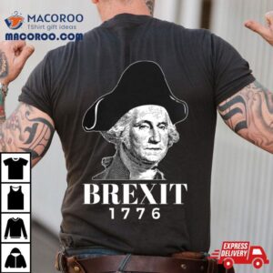 George Washington Funny Brexit 1776 American Revolution History Art Shirt