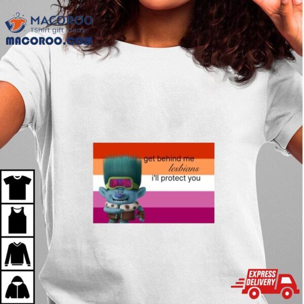 Get Behind Me Lesbians I’ll Protect You T Shirt