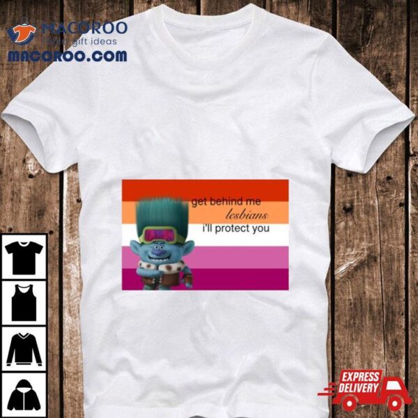 Get Behind Me Lesbians I’ll Protect You T Shirt