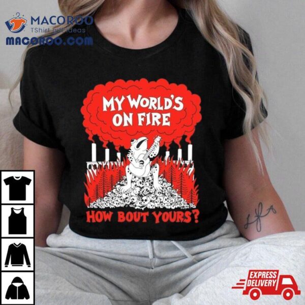 Ghost Bongo Store My Worlds On Fire How Bout Yours T Shirt