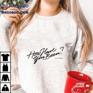 Giantrooks How Have You Been Tshirt