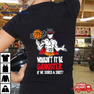 Gic January Wouldnt It Be Gangster If We Scored A Shot T Shirt