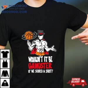 Gic January Wouldnt It Be Gangster If We Scored A Shot T Shirt