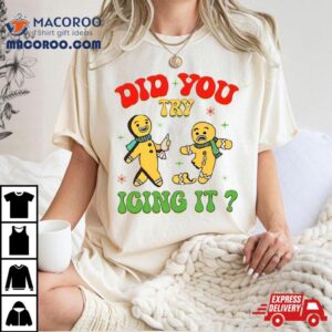 Gingerbread Did You Try Icing It Christmas Tshirt