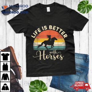 Girl Horse Riding Vintage Life Is Better With Horses Shirt