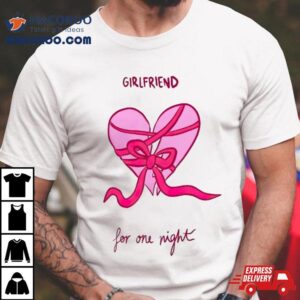 Girlfriend For Me Nigh Tshirt