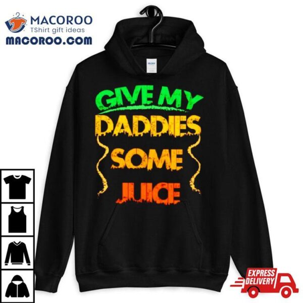 Give My Daddies Some Juice Shirt