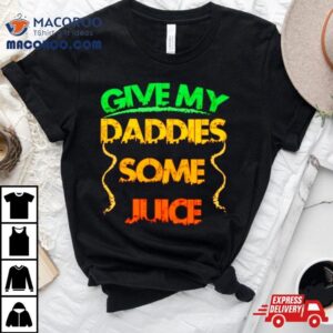 Give My Daddies Some Juice Tshirt