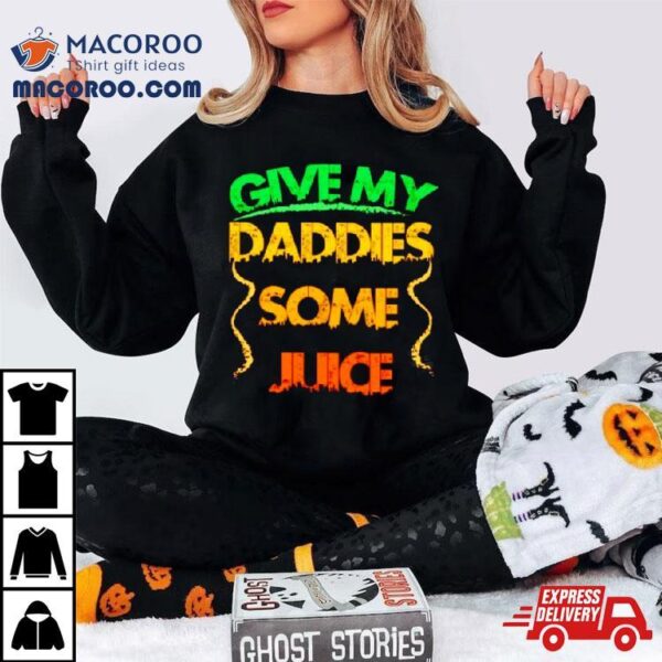 Give My Daddies Some Juice Shirt
