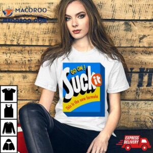 Go On Suck It This Is The New Formula S Tshirt