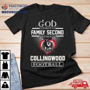 God First Family Second Then Collingwood Football Tshirt