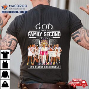 God First Family Second Then Lsu Tigers Basketball Tshirt