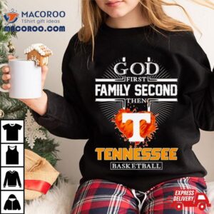 God First Family Second Then Tennessee Basketball Shirt