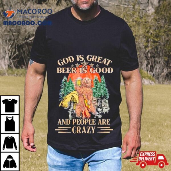 God Is Great Beer Is Good And People Are Crazy Shirt
