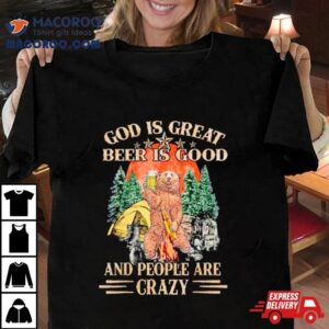 God Is Great Beer Is Good And People Are Crazy Tshirt
