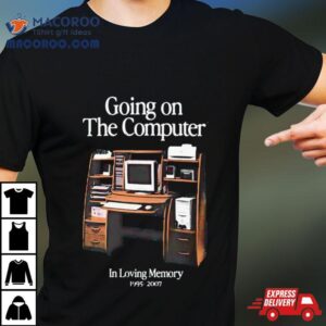 Going On The Computer In Loving Memory 1995 2007 Shirt