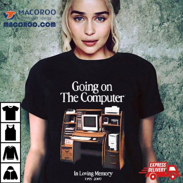 Going On The Computer In Loving Memory 1995 2007 Shirt