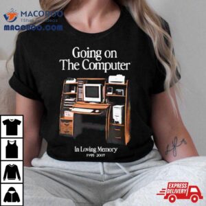 Going On The Computer In Loving Memory Tshirt