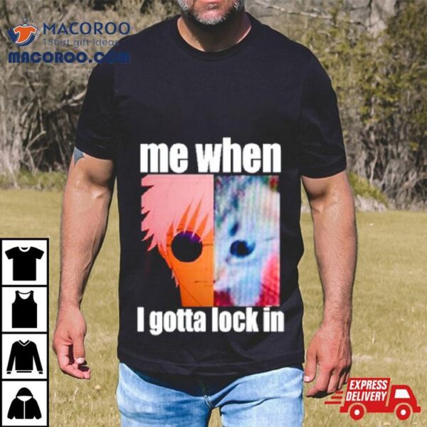 Gojo Me When I Gotta Lock In Shirt