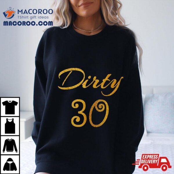Gold 30th Birthday Girl Apparel Dirty Thirty Shirt