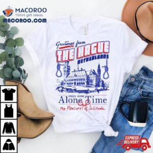 Greetings From The Hague Netherlands Enjoy Some Alone Time T Shirt
