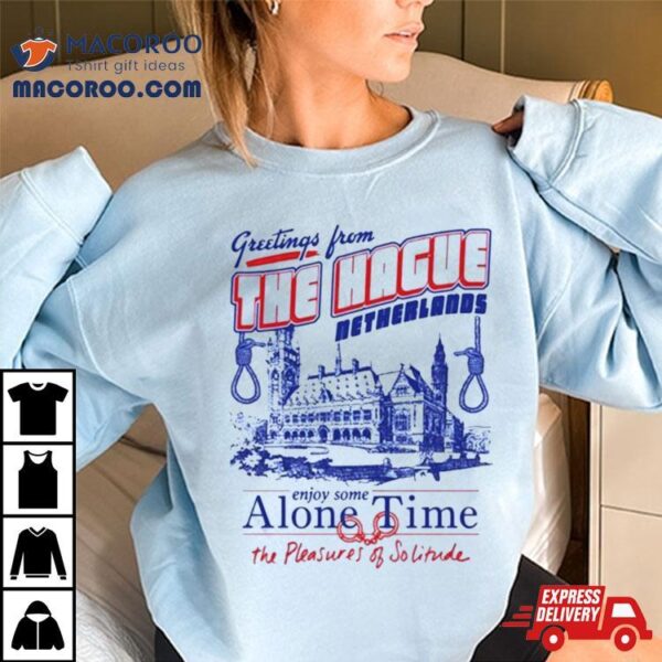 Greetings From The Hague Netherlands Enjoy Some Alone Time T Shirt