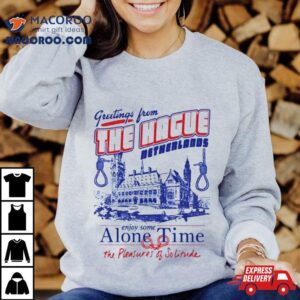 Greetings From The Hague Netherlands Enjoy Some Alone Time Tshirt